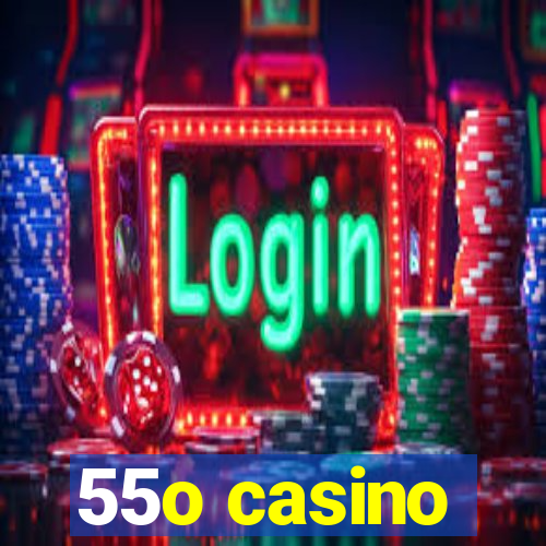 55o casino